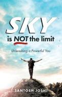 Sky Is Not the Limit: Unleashing a Powerful You di Santosh Joshi edito da SOUND WISDOM