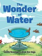 The Wonder of Water di Lucille Newman, Vicki Ann Vega edito da Page Publishing Inc