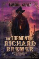 The Torment Of Richard Brewer di Tamsin L Silver edito da Falstaff Books, Llc