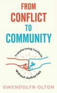 From Conflict to Community: Transforming Conflicts Without Authorities di Gwendolyn Olton edito da MICROCOSM PUB