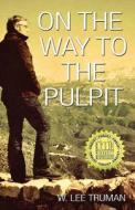 On The Way To The Pulpit di W. Lee Truma edito da IUniverse