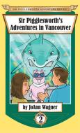 Sir Pigglesworth's Adventures in Vancouver di Joann Wagner edito da Sir Pigglesworth Publishing