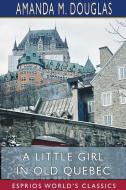 A Little Girl in Old Quebec (Esprios Classics) di Amanda M. Douglas edito da BLURB INC