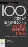 100 Great Businesses and the Minds Behind Them di Emily Ross, Angus Holland edito da Bolinda Publishing