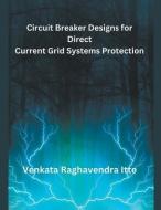 Circuit Breaker Designs for Direct Current Grid Systems Protection di Venkata Raghavendra Itte edito da MASSETTI PUB