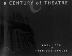 A Century of Theatre di Sheridan Morley, Ruth Leon edito da OBERON BOOKS