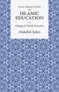 New Directions in Islamic Education di Abdullah Sahin edito da Kube Publishing Ltd