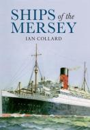 Ships of the Mersey di Ian Collard edito da Amberley Publishing