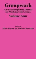 Groupwork Volume Four di Allan Brown, Andrew Kerslake edito da Whiting & Birch Ltd