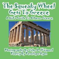 The Squeaky Wheel Gets to Greece---A Kid's Guide to Athens, Greece di Penelope Dyan edito da BELLISSIMA PUB