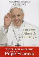 In Him Alone Is Our Hope: The Church According to the Heart of Pope Francis edito da Ignatius Press