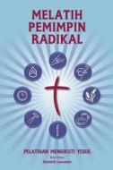 Training Radical Leaders - Indonesian Leader Edition: A Manual to Train Leaders in Small Groups and House Churches to Lead Church-Planting Movements di Daniel B. Lancaster edito da T4t Press