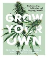 Grow Your Own: Understanding, Cultivating, and Enjoying Marijuana di Nichole Graf, Micah Sherman, David Stein edito da TIN HOUSE BOOKS