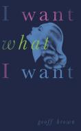 I Want What I Want (Valancourt 20th Century Classics) di Geoff Brown edito da VALANCOURT BOOKS