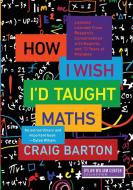 How I Wish I'd Taught Maths di Craig Barton edito da Learning Sciences International