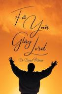 For Your Glory Lord di David Mercer edito da Xlibris AU
