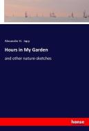 Hours in My Garden di Alexander H. Japp edito da hansebooks