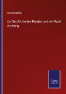 Zur Geschichte des Theaters und der Musik in Leipzig di Emil Kneschke edito da Salzwasser-Verlag