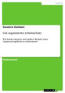 Gut organisierter Arbeitsschutz di Annelore Steinhart edito da GRIN Publishing