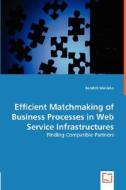 Efficient Matchmaking of Business Processes in Web Service Infrastructures di Bendick Mahleko edito da VDM Verlag
