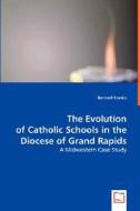 The Evolution of Catholic Schools in the Diocese of Grand Rapids di Bernard Stanko edito da VDM Verlag