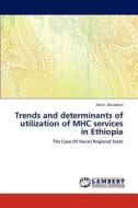 Trends and determinants of utilization of MHC services in Ethiopia di Afrah Abubeker edito da LAP Lambert Academic Publishing