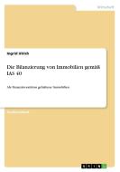 Die Bilanzierung von Immobilien gemäß IAS 40 di Ingrid Ulrich edito da GRIN Publishing