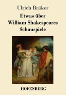 Etwas über William Shakespeares Schauspiele di Ulrich Bräker edito da Hofenberg