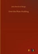 Over the Plum-Pudding di John Kendrick Bangs edito da Outlook Verlag