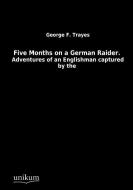Five Months on a German Raider. di George F. Trayes edito da UNIKUM