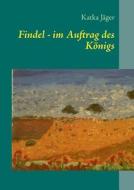 Findel - Im Auftrag Des Konigs di Katka Jager edito da Books On Demand