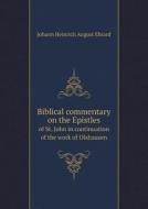 Biblical Commentary On The Epistles Of St. John In Continuation Of The Work Of Olshausen di Johann Heinrich August Ebrard edito da Book On Demand Ltd.
