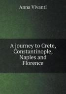A Journey To Crete, Constantinople, Naples And Florence di Anna Vivanti edito da Book On Demand Ltd.