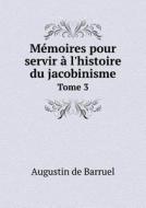 Memoires Pour Servir A L'histoire Du Jacobinisme Tome 3 di Augustin De Barruel edito da Book On Demand Ltd.