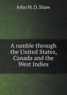 A Ramble Through The United States, Canada And The West Indies di John M D Shaw edito da Book On Demand Ltd.