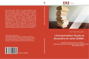 L'harmonisation fiscale et douanière en zone CEMAC di Roger Athanase Meyong Abath edito da Editions universitaires europeennes EUE