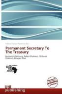 Permanent Secretary To The Treasury edito da Betascript Publishing