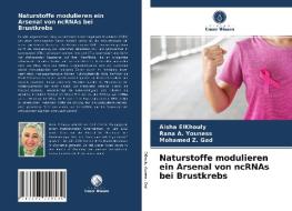 Naturstoffe modulieren ein Arsenal von ncRNAs bei Brustkrebs di Aisha ElKhouly, Rana A. Youness, Mohamed Z. Gad edito da Verlag Unser Wissen