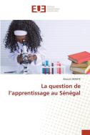 La question de l¿apprentissage au Sénégal di Alioune Ndiaye edito da Éditions universitaires européennes