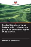 Production de certains facteurs de croissance à partir de certaines algues et bactéries di Rawheya A. Salah El Din edito da Editions Notre Savoir