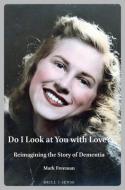 Do I Look at You with Love?: Reimagining the Story of Dementia di Mark Freeman edito da BRILLSENSE