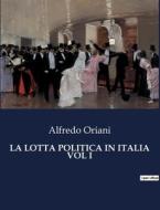 LA LOTTA POLITICA IN ITALIA VOL I di Alfredo Oriani edito da Culturea