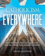 Catholicism Everywhere: From Hail Mary Passes to Cappuccinos-How the Catholic Faith Is Infused in Culture di Helen Hoffner edito da SOPHIA INST PR