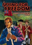 Spying for Freedom: James Lafayette's Story di Betsy Rathburn edito da Bellwether Media