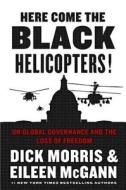 Here Come the Black Helicopters! di Dick Morris, Eileen McGann edito da BROADSIDE BOOKS