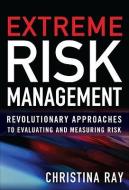 Extreme Risk Management: Revolutionary Approaches to Evaluating and Measuring Risk di Christina I. Ray edito da MCGRAW HILL BOOK CO