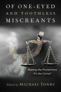 Of One-Eyed and Toothless Miscreants: Making the Punishment Fit the Crime? di Michael Tonry edito da OXFORD UNIV PR