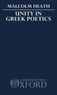 Unity in Greek Poetics di M. Heath edito da OXFORD UNIV PR