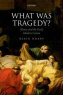 What Was Tragedy?: Theory and the Early Modern Canon di Blair Hoxby edito da OXFORD UNIV PR