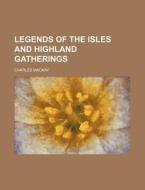 Legends Of The Isles And Highland Gatherings di Charles Mackay edito da General Books Llc